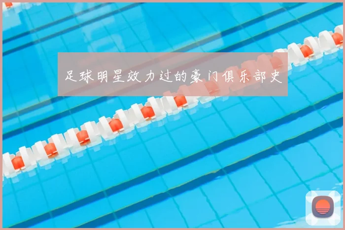 足球明星效力过的豪门俱乐部史