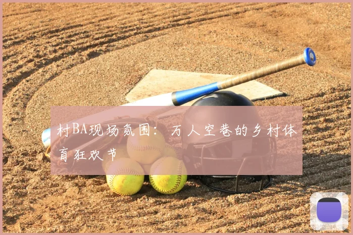 村BA现场氛围:万人空巷的乡村体育狂欢节