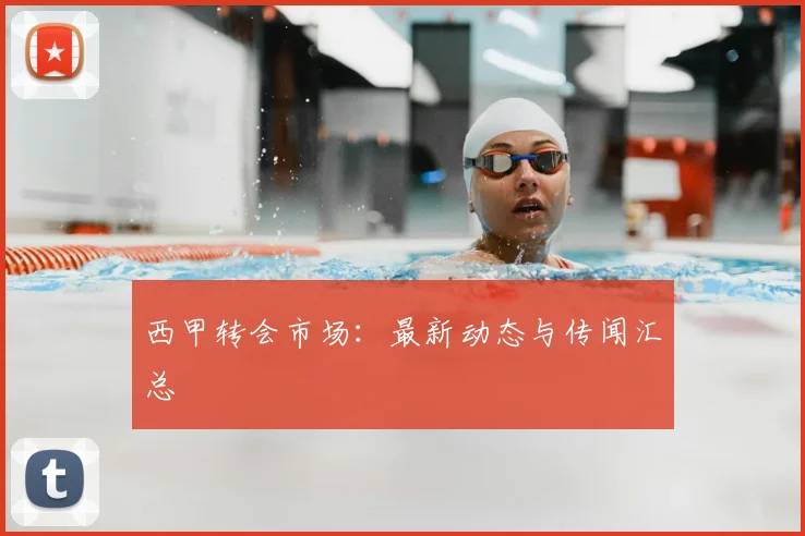 西甲转会市场:最新动态与传闻汇总