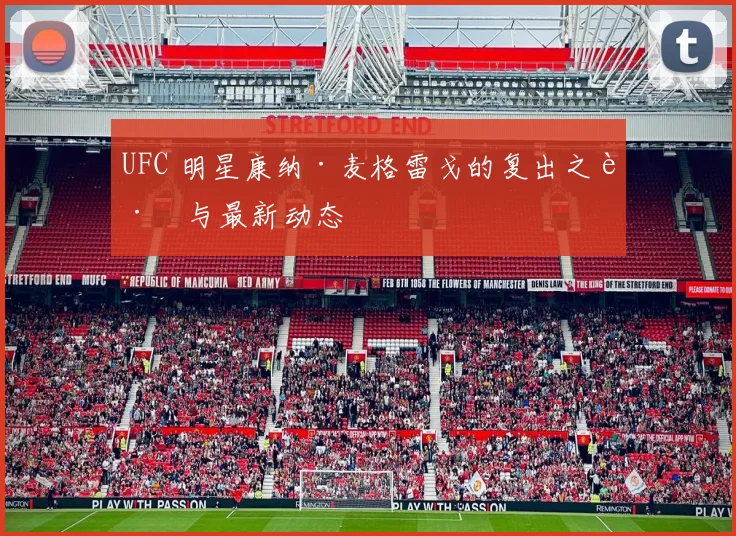 UFC 明星康纳·麦格雷戈的复出之路与最新动态