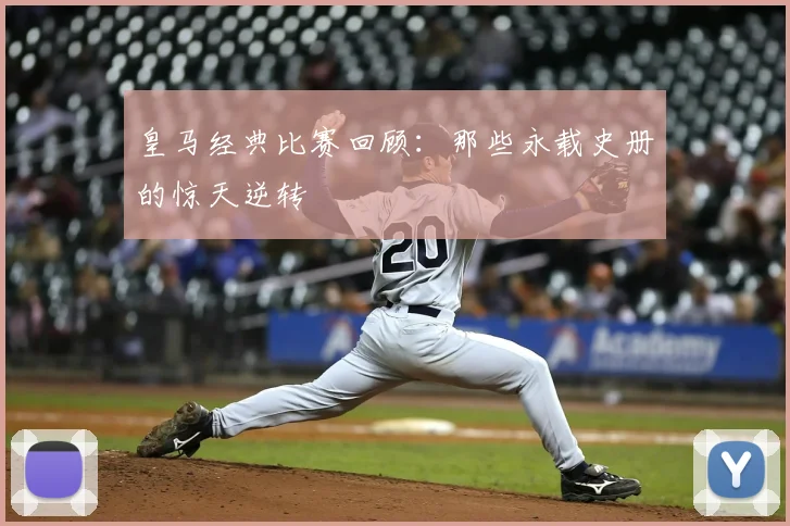皇马经典比赛回顾：那些永载史册的惊天逆转