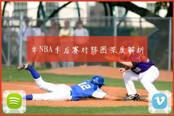 年NBA季后赛对阵图深度解析